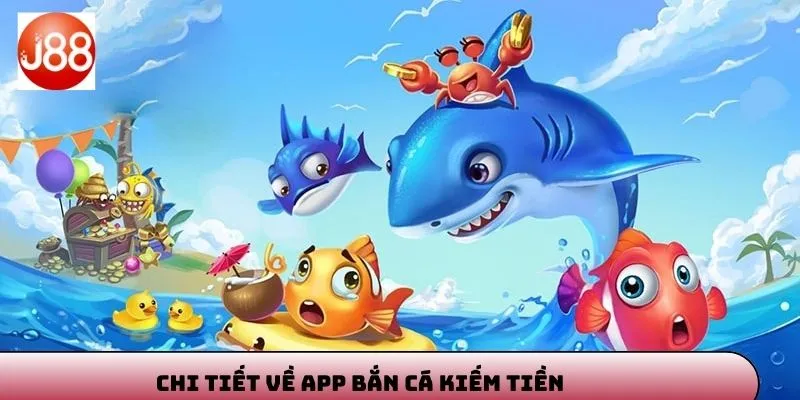 Tìm hiểu về app bắn cá kiếm tiền