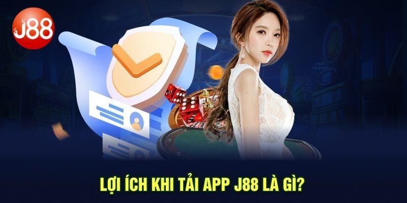 Lợi ích khi tải ứng dụng J88 cho người dùng